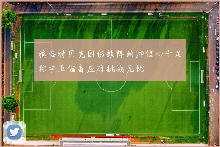 施洛特贝克因伤缺阵纳帅信心十足称中卫储备应对挑战无忧
